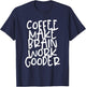 Coffee Make Brain Work Gooder Java Cafe Lover Fanatic Funny T-Shirt - T-Shirt | Navy