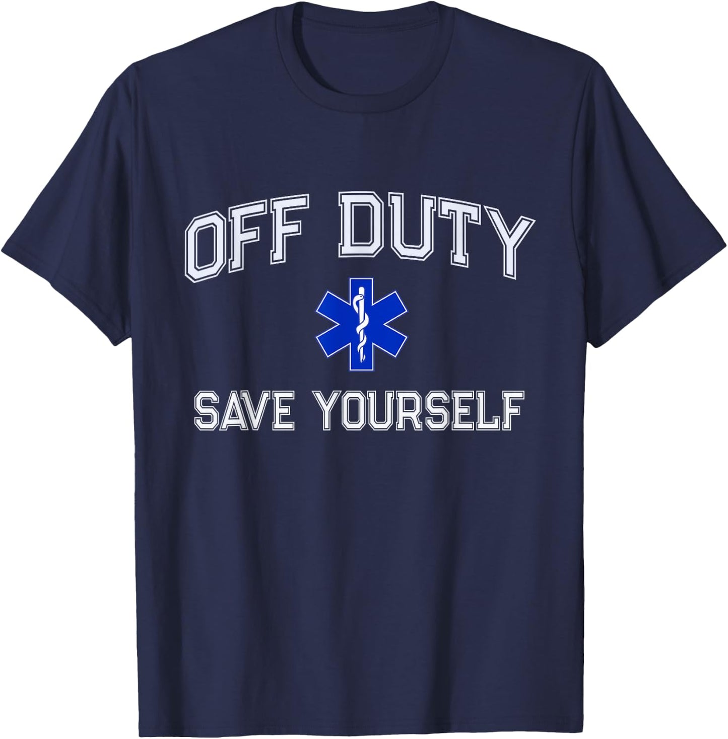 Funny OFF DUTY EMT EMS Save Yourself Dispatcher Medic Nurse T-Shirt - T-Shirt | Navy