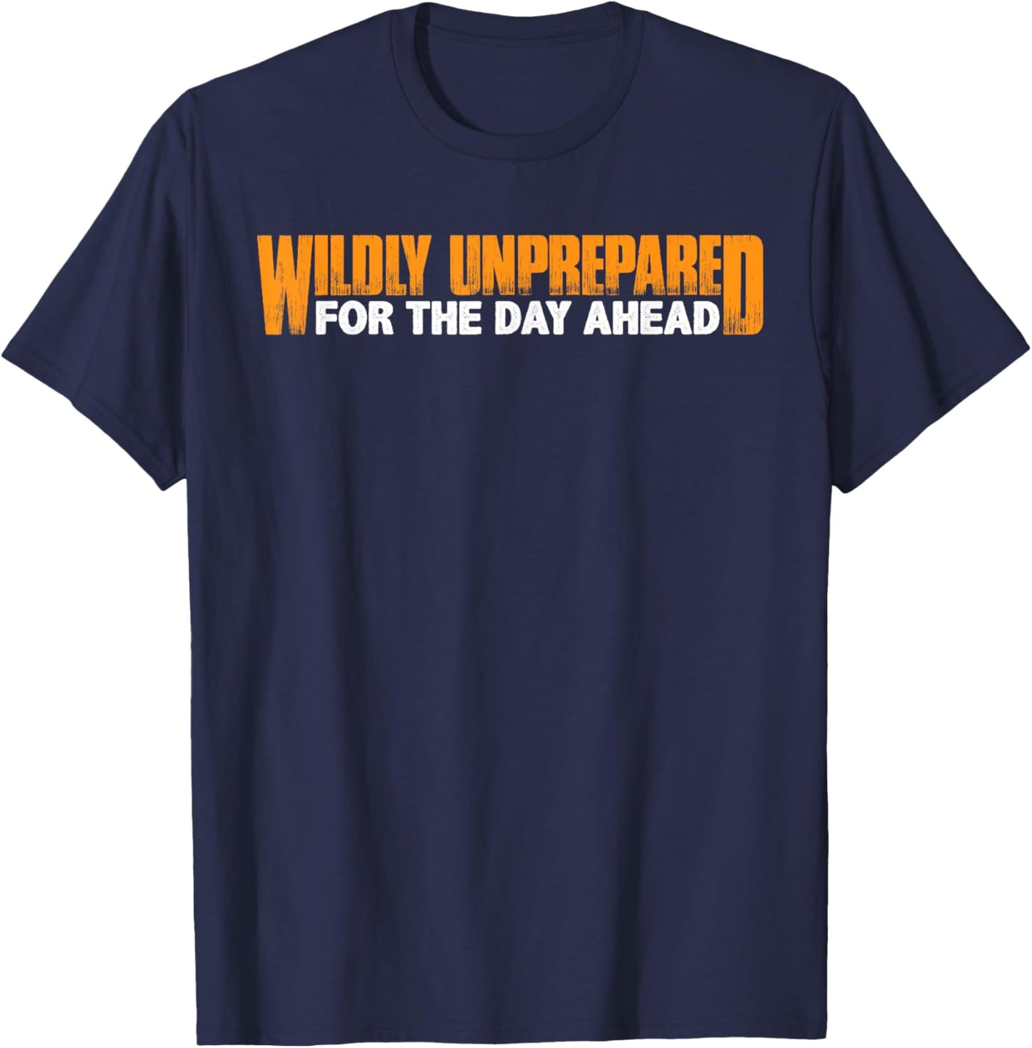 Wildly Unprepared For The Day Ahead T-Shirt - T-Shirt | Navy
