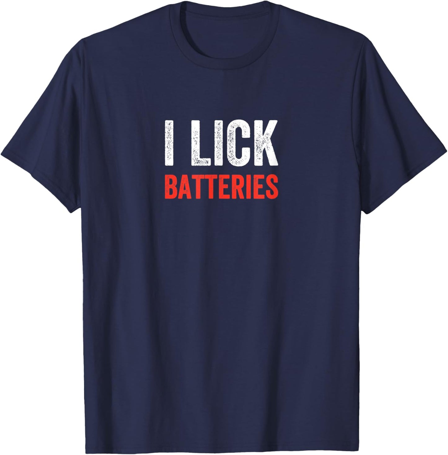 I Lick Batteries Funny Self Deprecating T-Shirt - T-Shirt | Navy