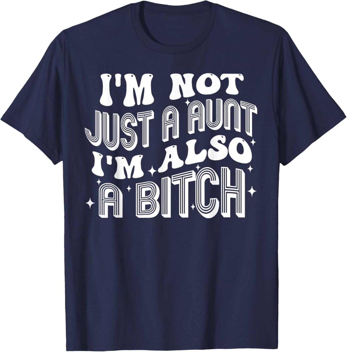 I'm Not Just A Aunt I'm Also A Bitch T-Shirt - T-Shirt | Navy