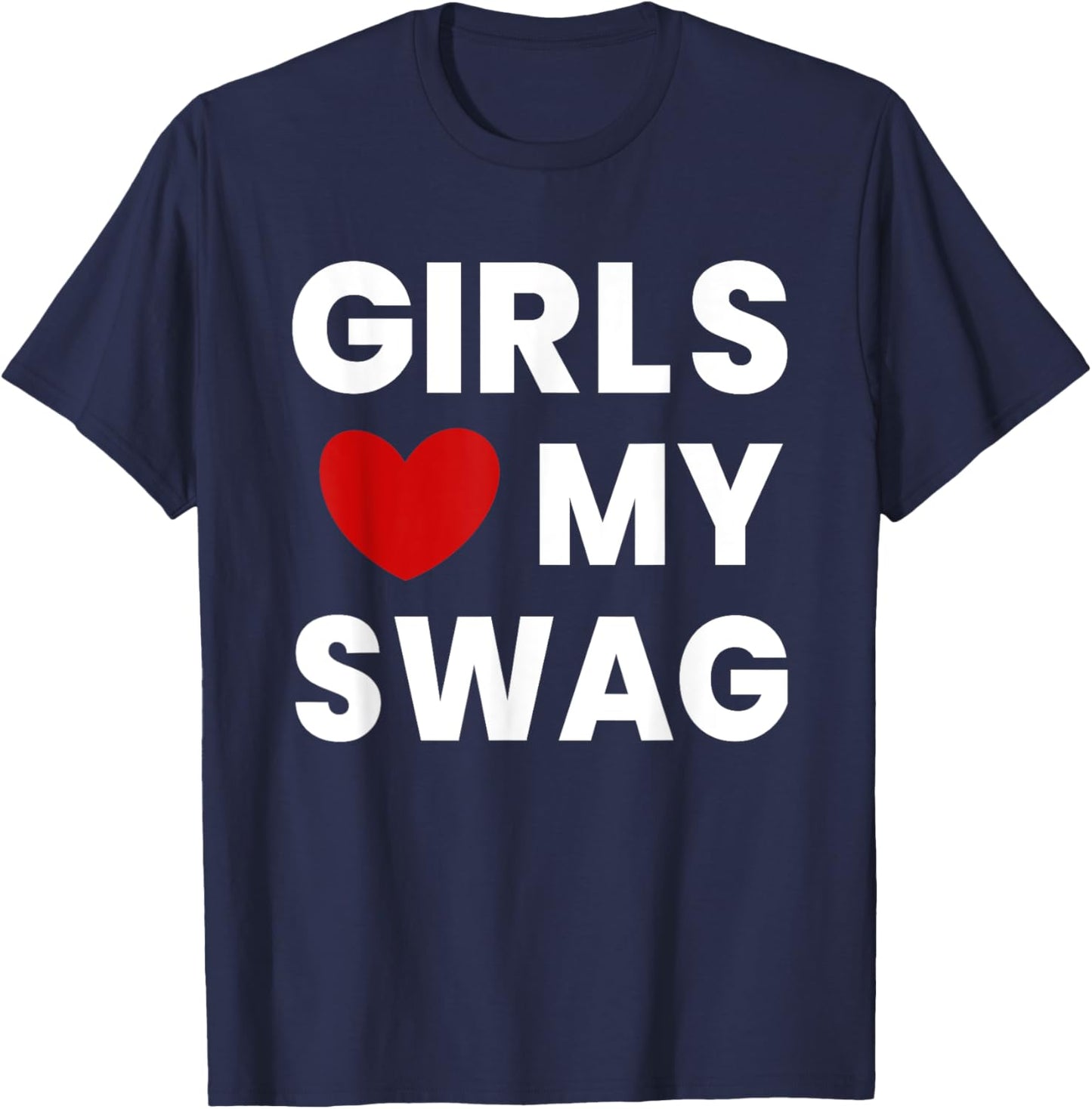 Girls Love My Swag Funny T-Shirt - T-Shirt | Navy