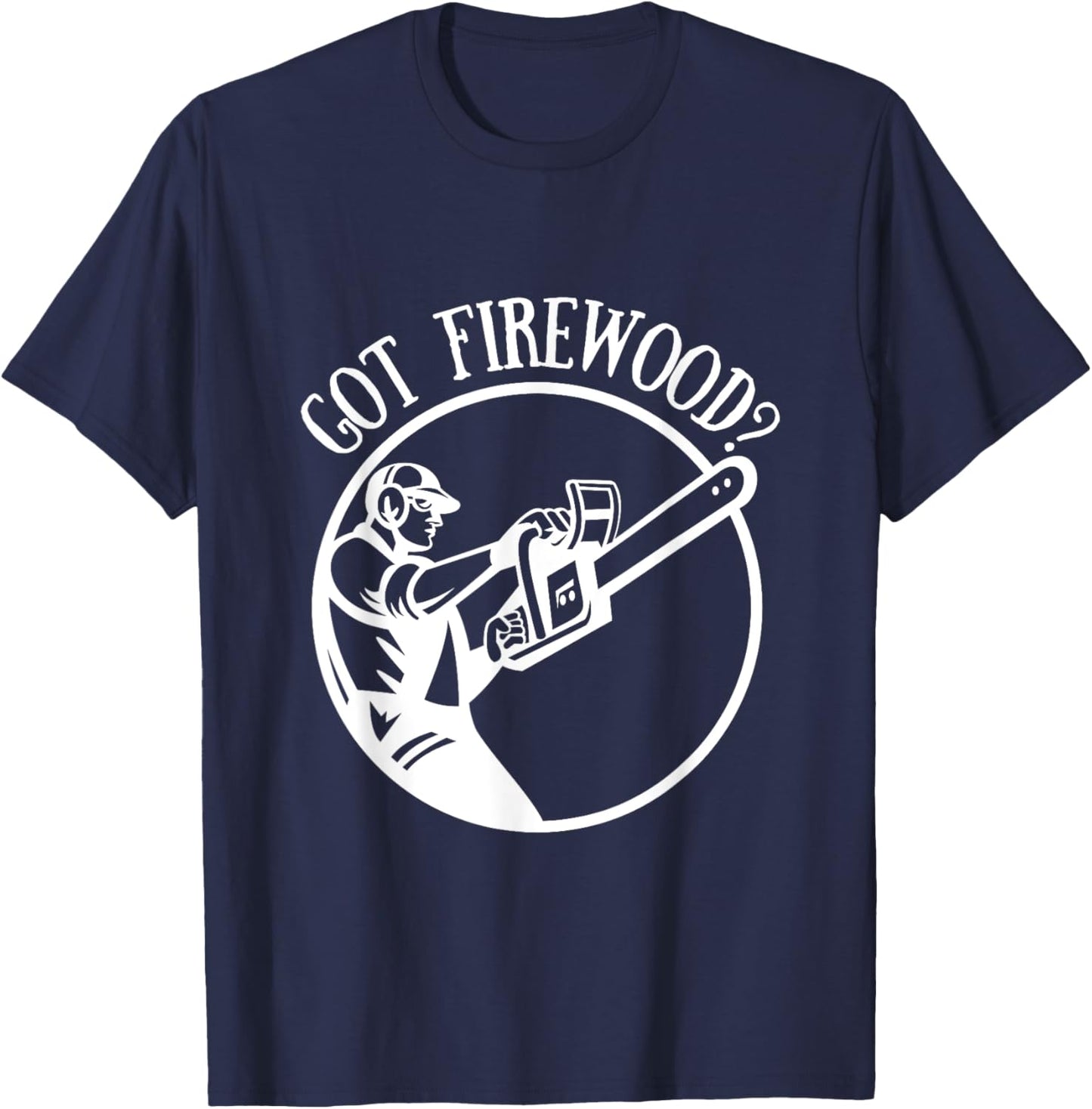 Got Firewood? Man with Chainsaw T-Shirt - T-Shirt | Navy