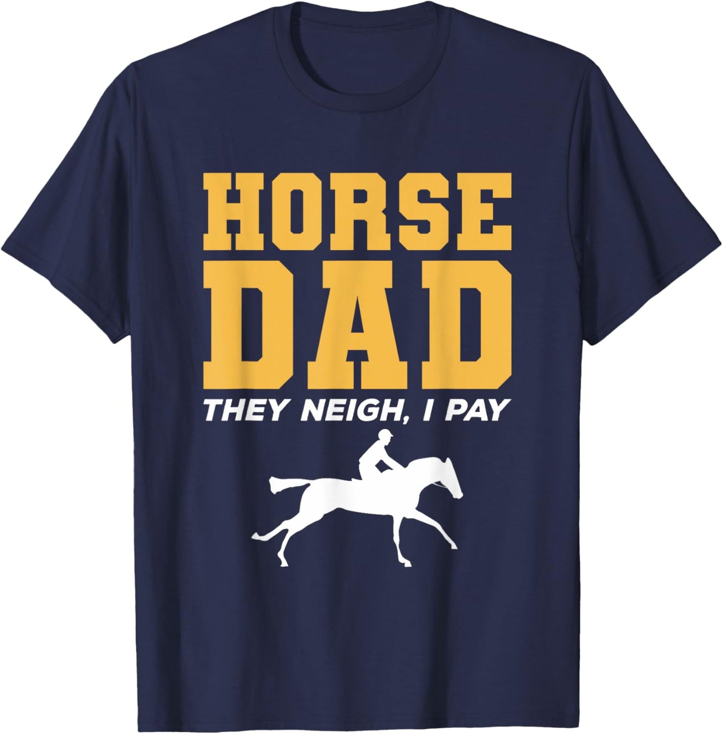 Horse Dad They Neigh I Pay Horseback Riding T-Shirt - T-Shirt | Navy