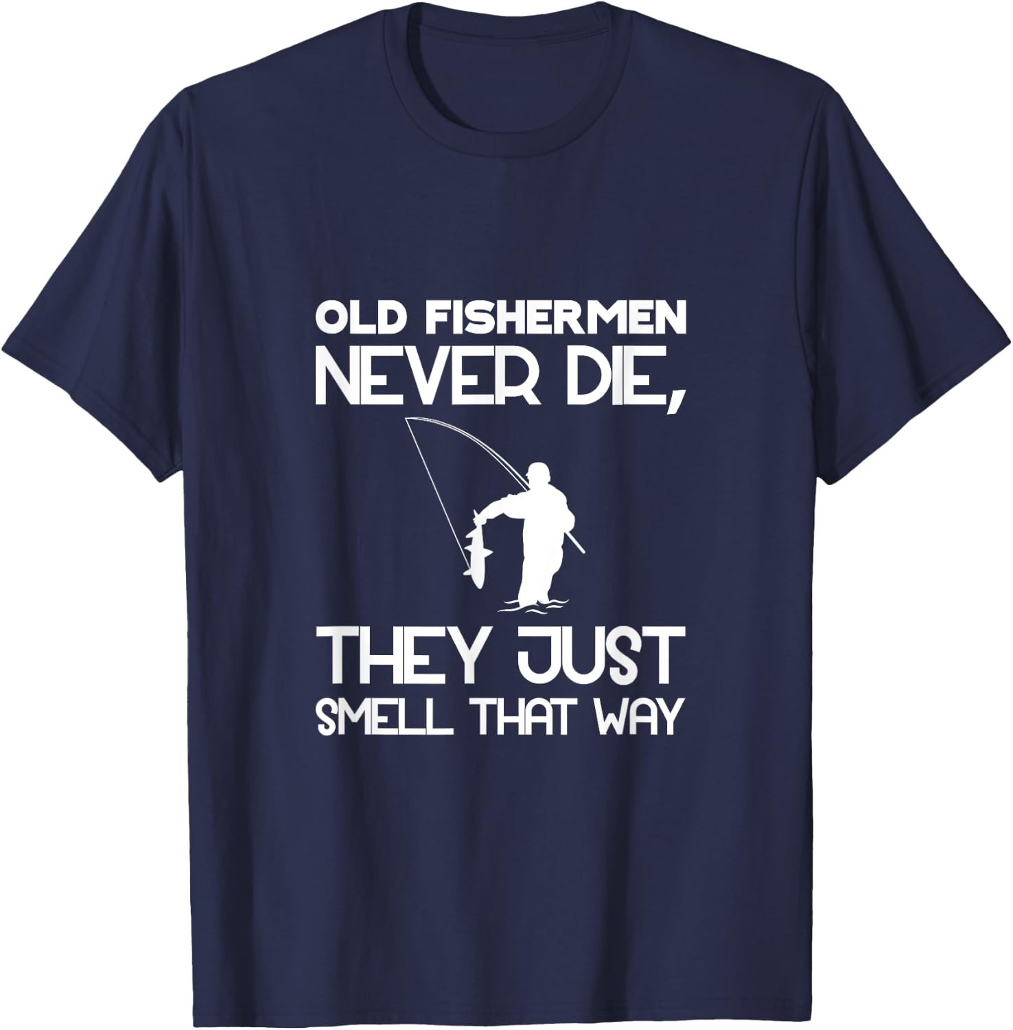 Old Fishermen Never Die, They Just Smell That Way T-Shirt - T-Shirt | Navy