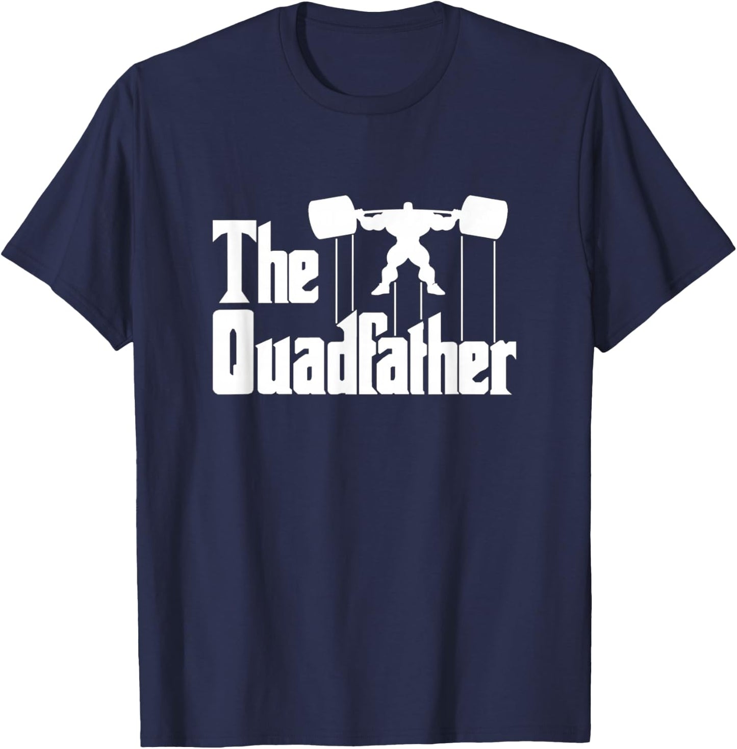 The Quadfather Gym Motivational Humor Shirt T-Shirt - T-Shirt | Navy