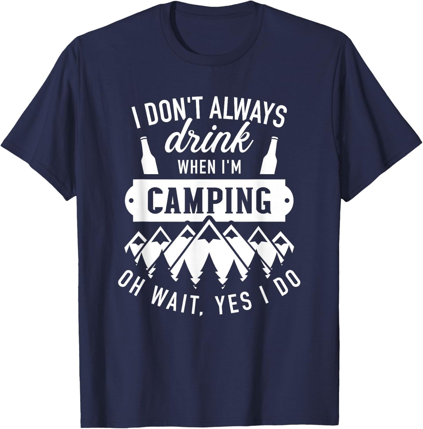 I don't always drink when I'm camping oh wait, yes I do T-Shirt - T-Shirt | Navy