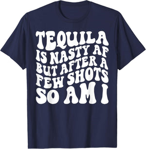 Tequila Is Nasty Af But After A Few Shots So Am I T-Shirt - T-Shirt | Navy