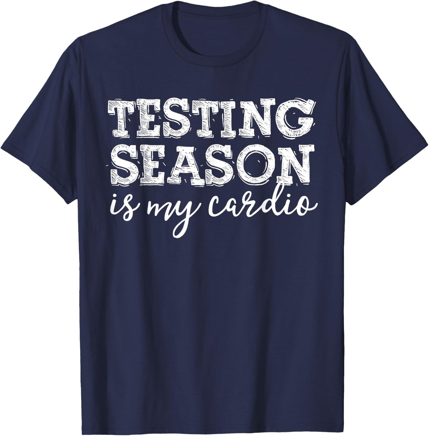 Testing Season Is My Cardio Funny Teacher Principal Fitness T-Shirt - T-Shirt | Navy