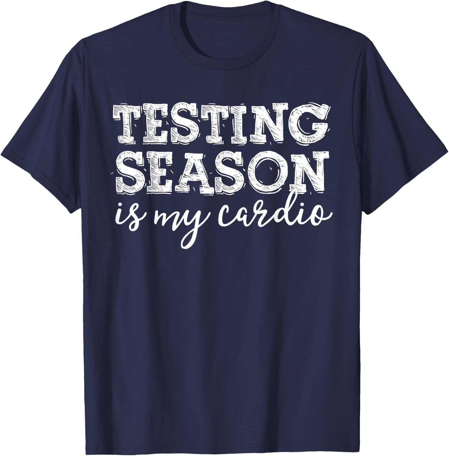Testing Season Is My Cardio Funny Teacher Principal Fitness T-Shirt - T-Shirt | Navy