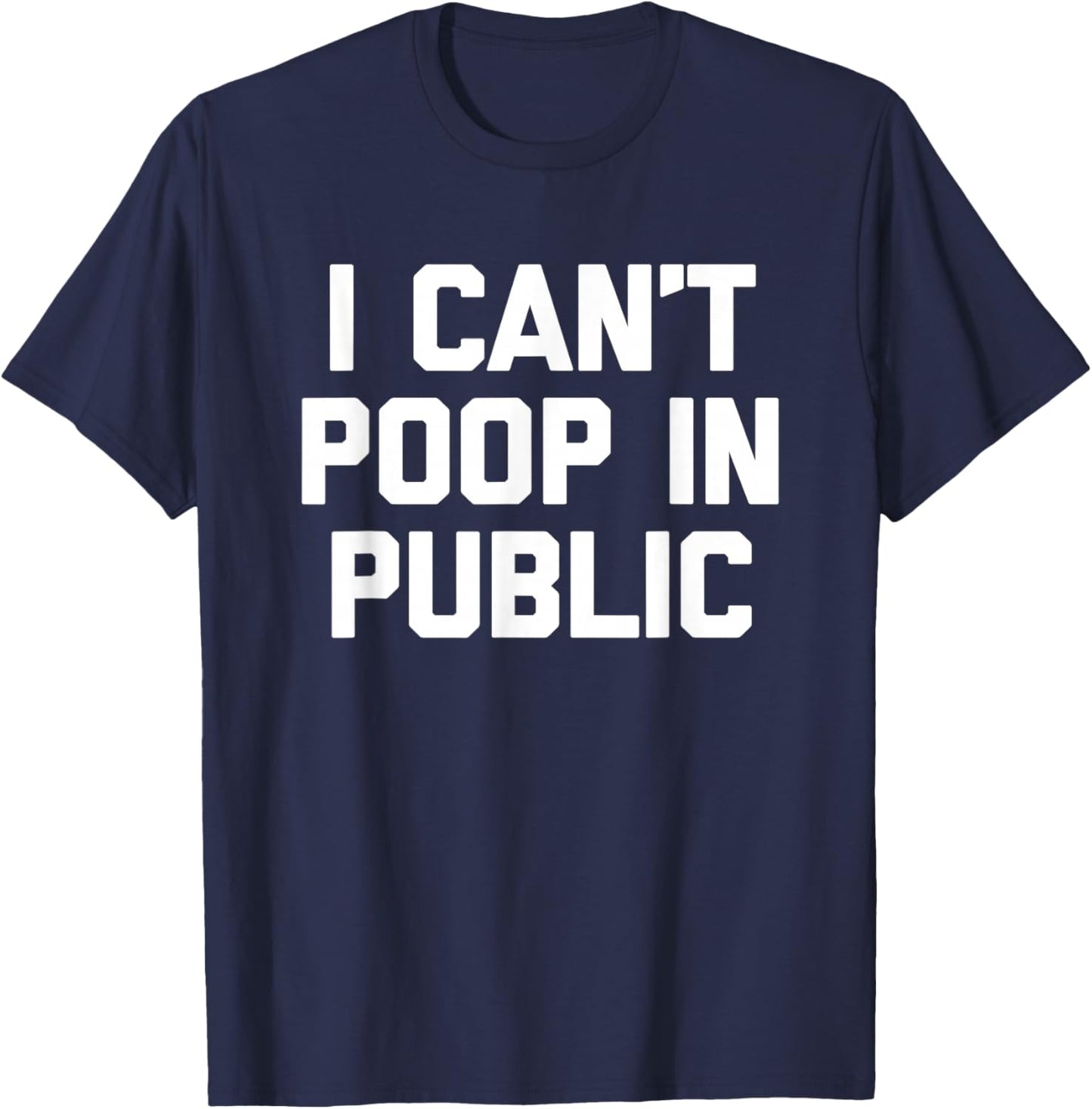 I Can't Poop In Public -Fun Saying Sarcastic Pooping Novelty T-Shirt - T-Shirt | Navy