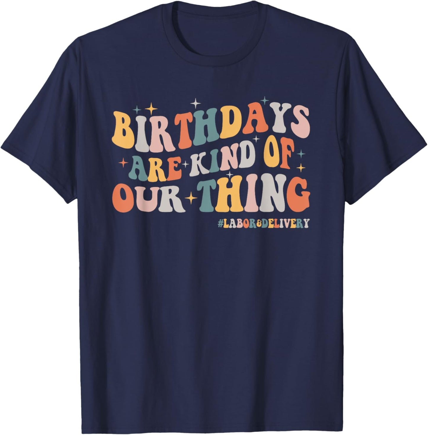 Labor and Delivery L&D Nurse Birthdays Are Kind Of Our Thing T-Shirt - T-Shirt | Navy