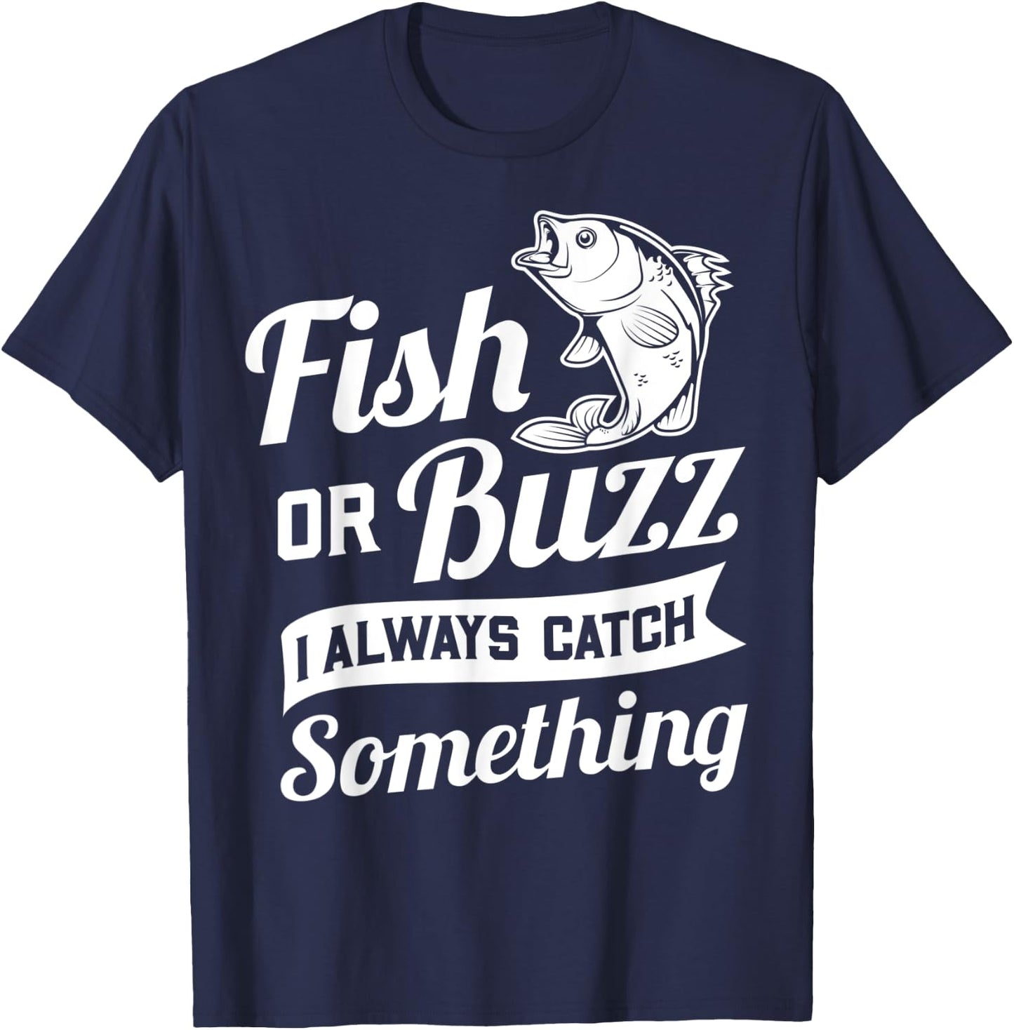 Fish Or Buzz I Always Catch Something - Fishing Funny Gift T-Shirt - T-Shirt | Navy