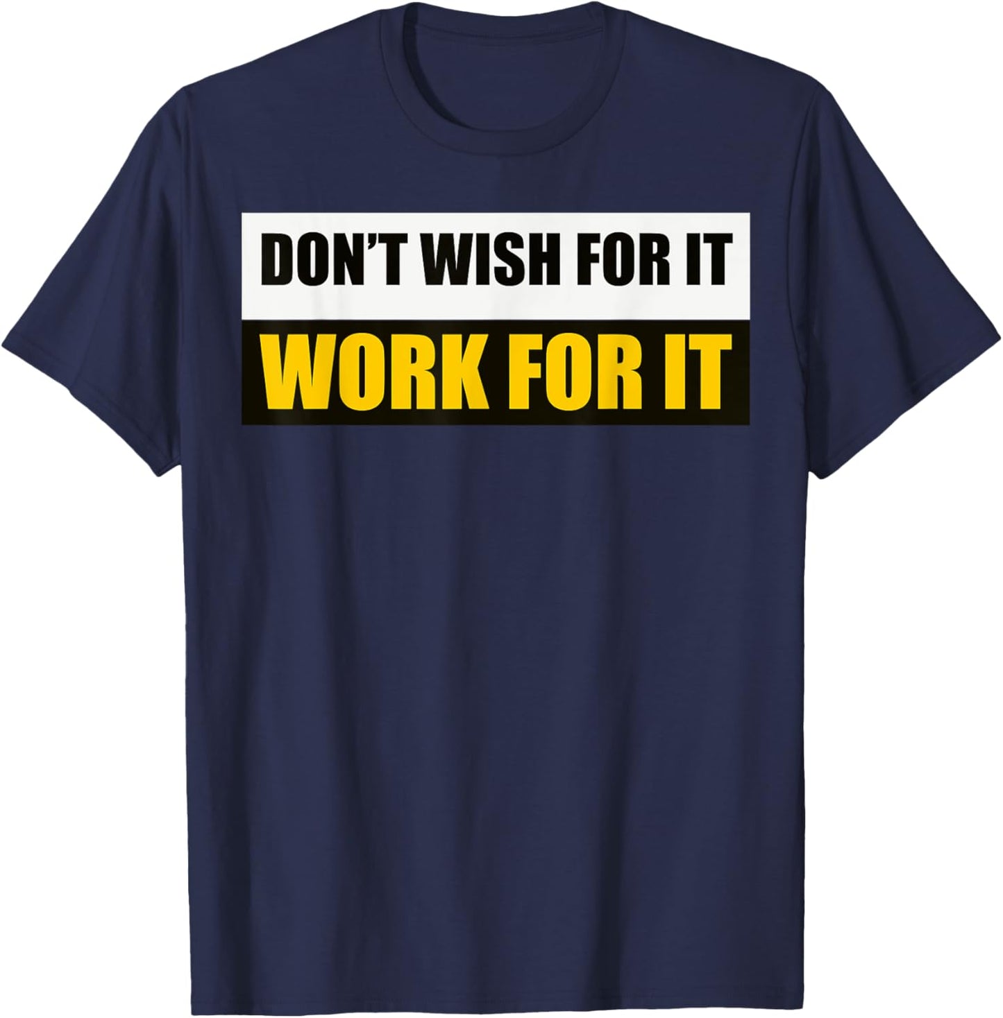 Don't Wish For It, Work For It Motivational Novelty T-Shirt - T-Shirt | Navy