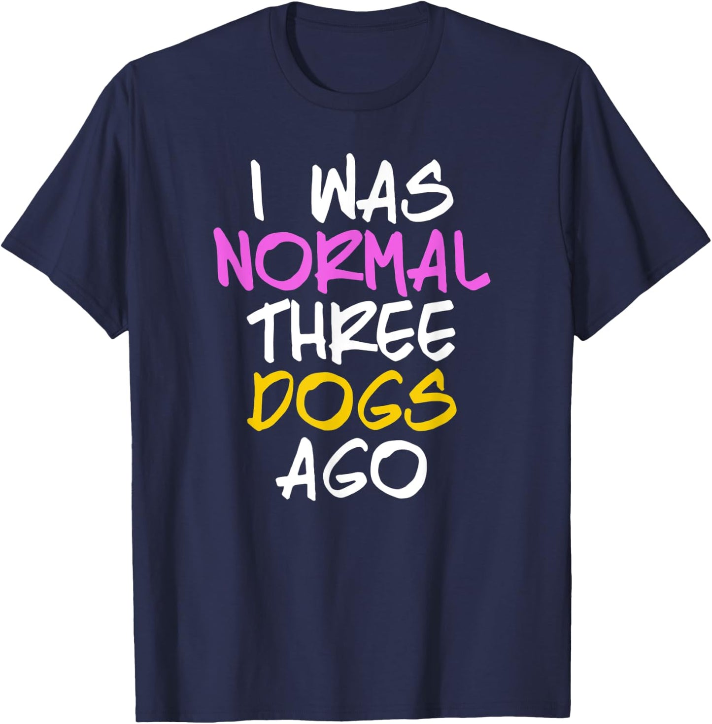 I Was Normal 3 Dogs Ago Shirt Three Dogs Ago T-Shirt - T-Shirt | Navy