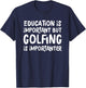 Education Is Important But Golfing Is Importanter Funny T-Shirt - T-Shirt | Navy