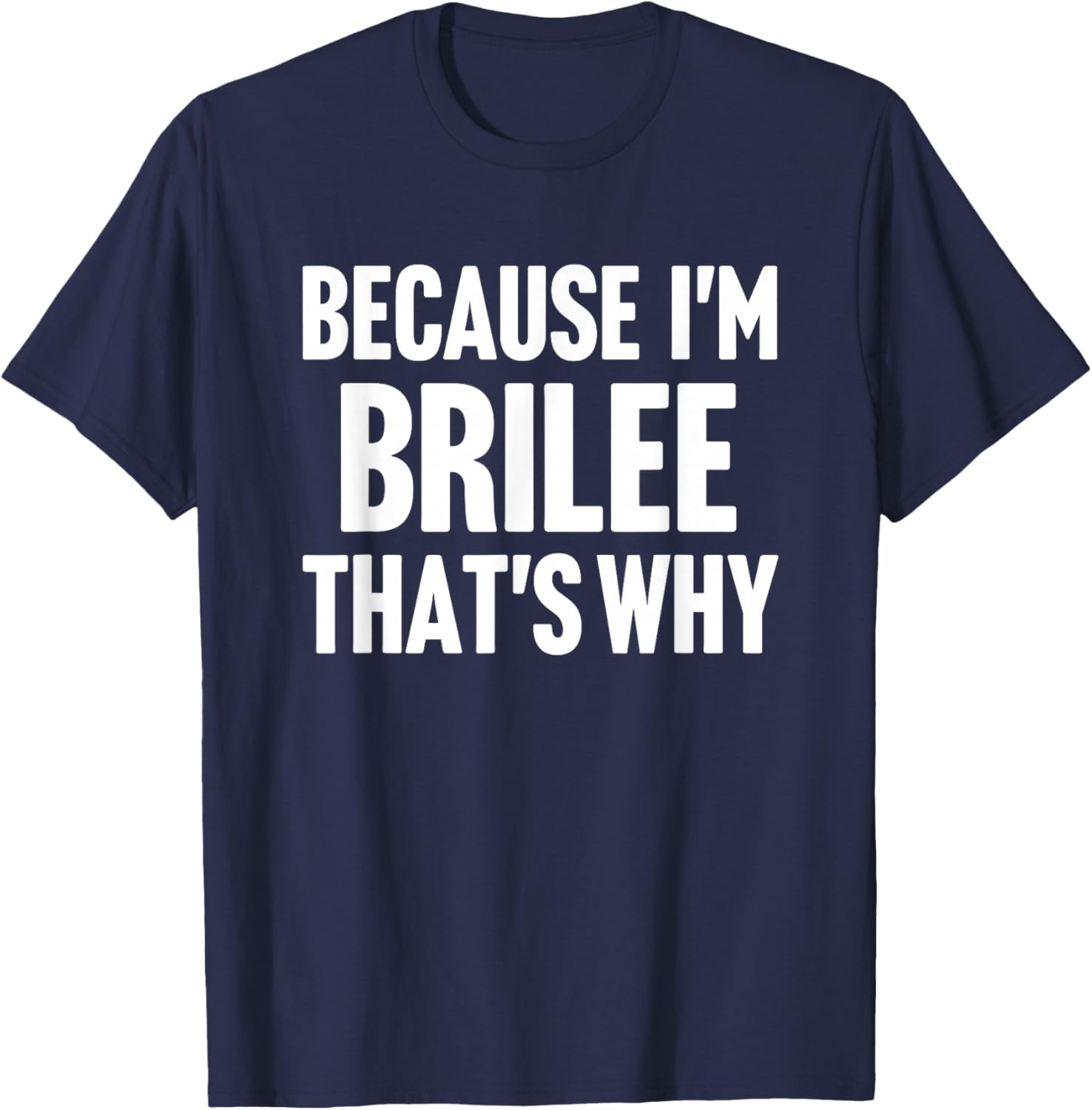 Because I'm Brilee That's Why Am Personalized Name T-Shirt - T-Shirt | Navy