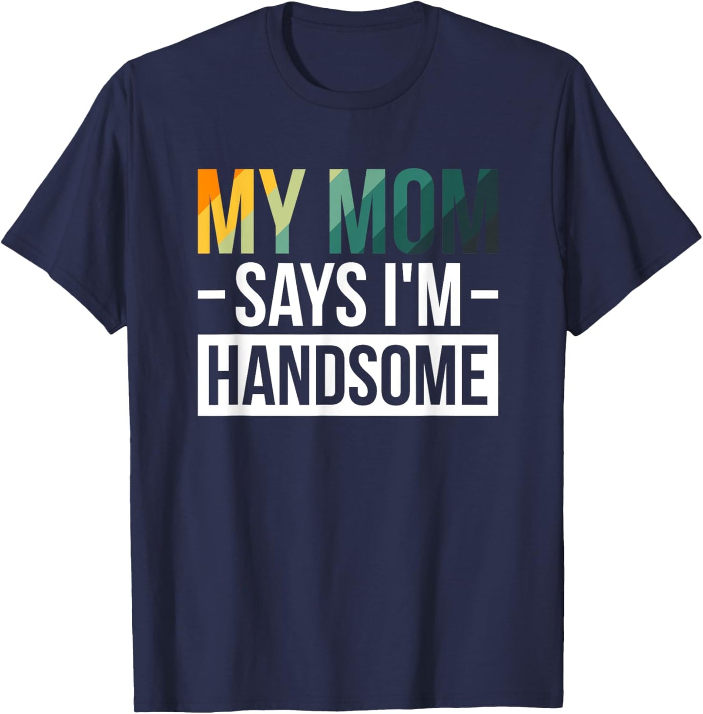 My Mom Says I'm Handsome T-Shirt - T-Shirt | Navy