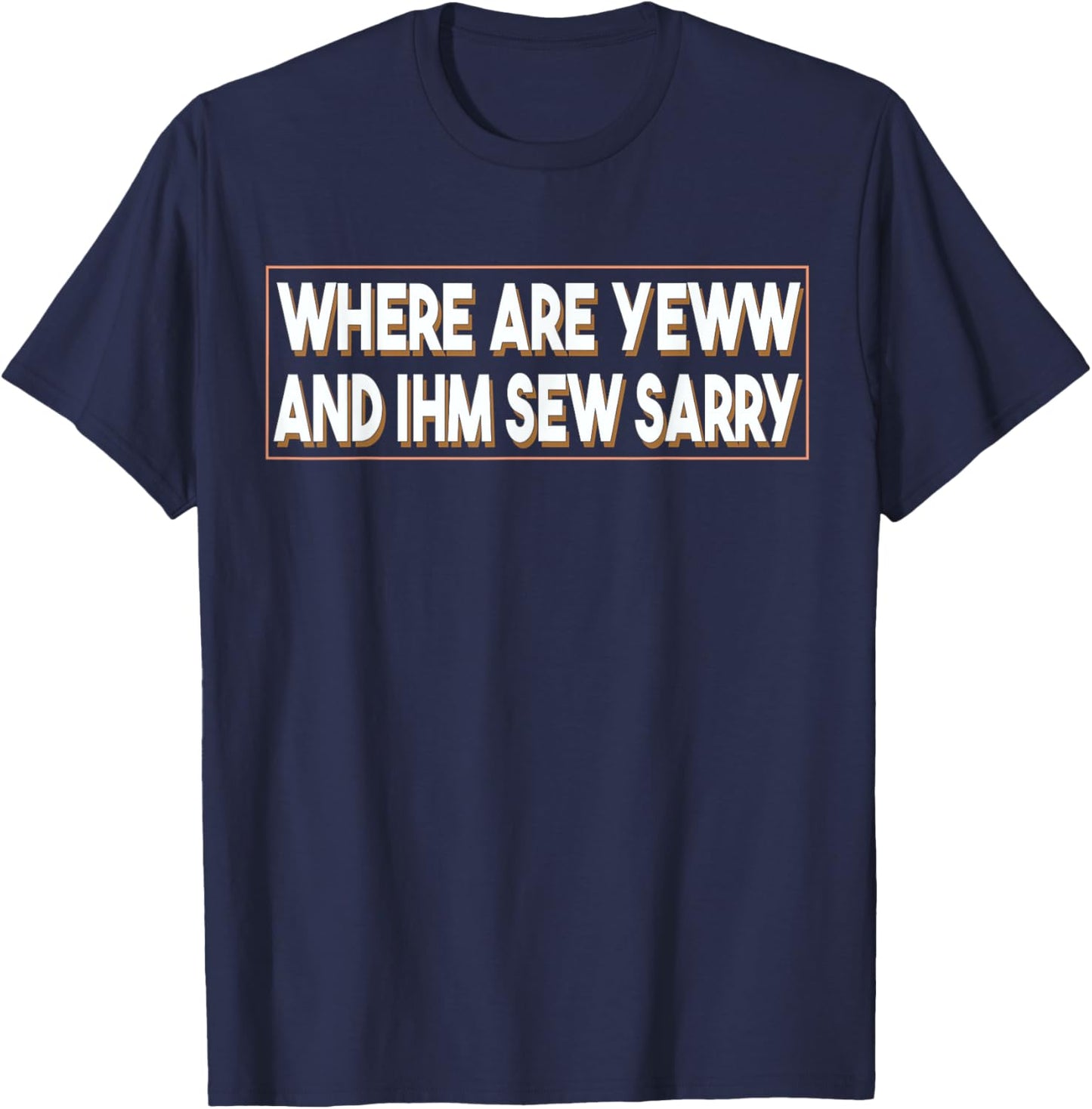 Where Are You And I'm So Sorry Funny Men and Women T-Shirt - T-Shirt | Navy