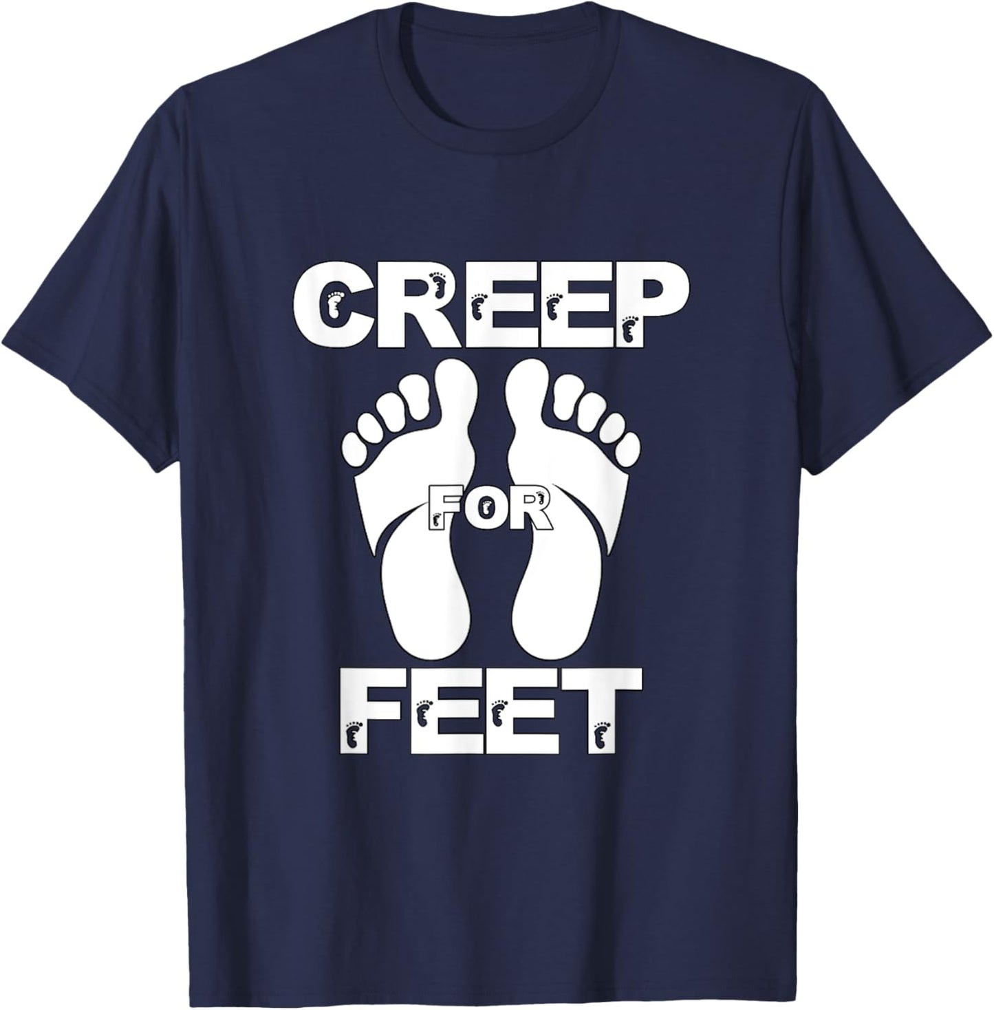 Creep for Feet Funny Foot Fetish Joke Prank Feet Foot Lover T-Shirt - T-Shirt | Navy