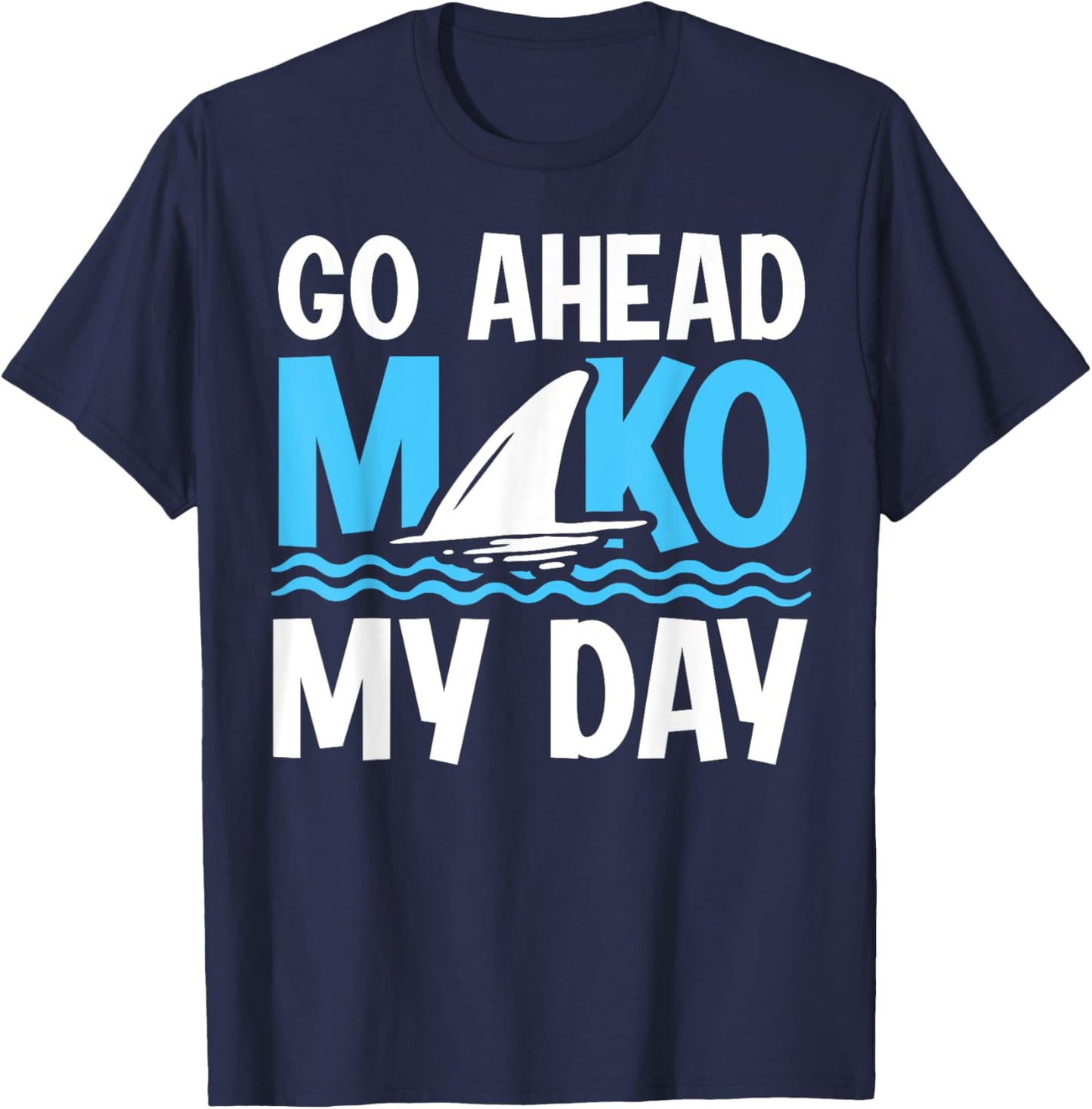 Go Ahead - Mako my day Pun for a Mako Shark Diver T-Shirt - T-Shirt | Navy