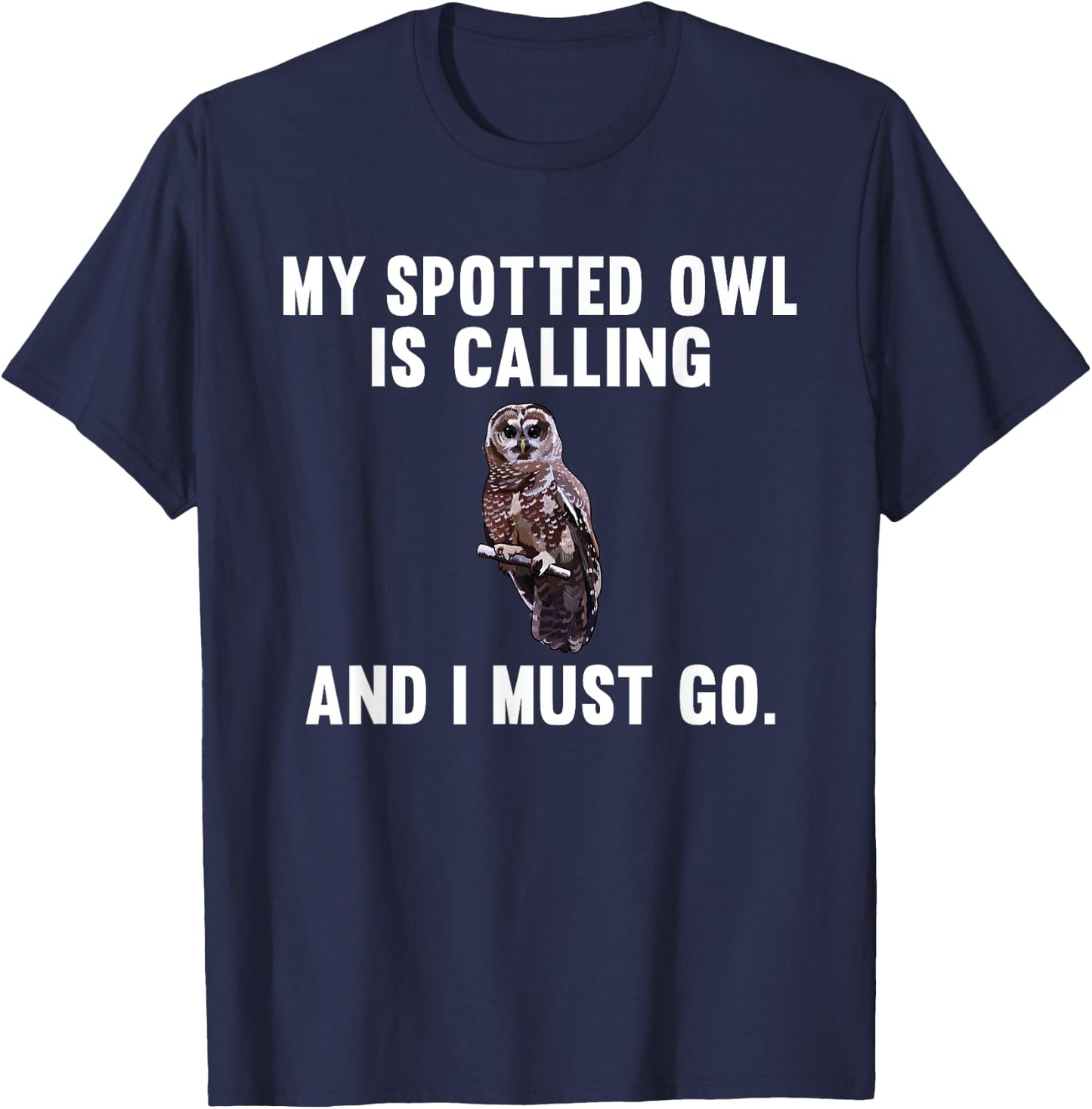 Funny My Spotted Owl Is Calling And i Must Go Bird T-Shirt - T-Shirt | Navy