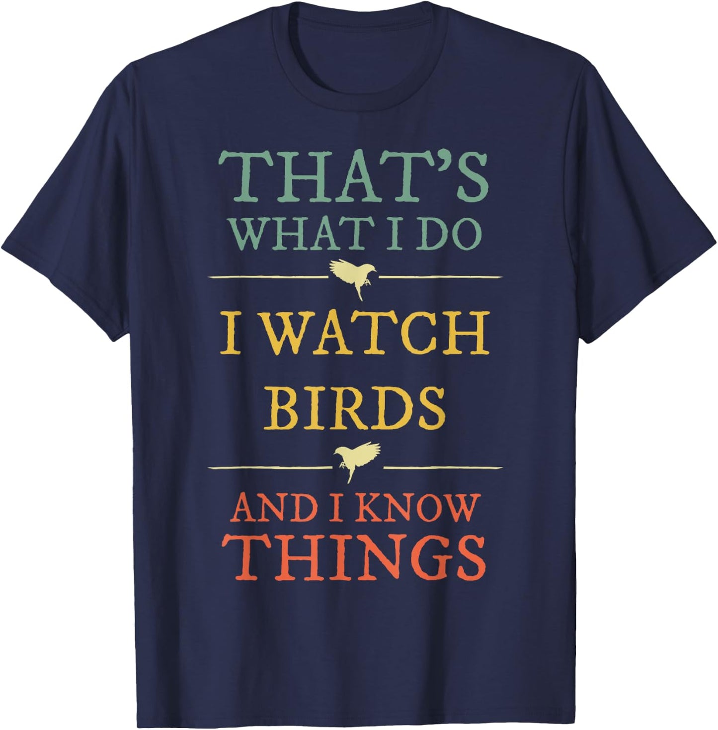 I Watch Birds I Know Things Shirt Birds Watching Lover Gift T-Shirt - T-Shirt | Navy