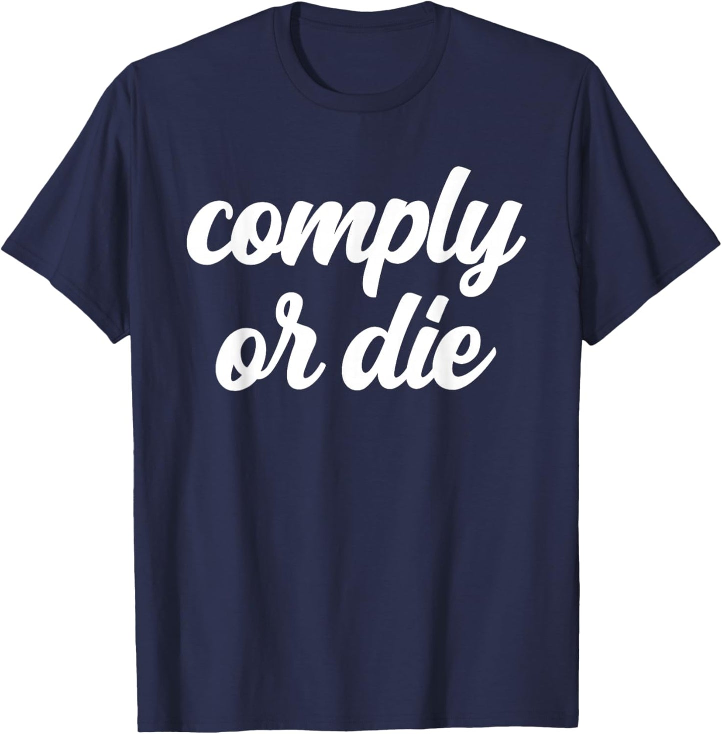 Comply Or Die Policing Activist Sarcastic Police Viral Meme T-Shirt - T-Shirt | Navy