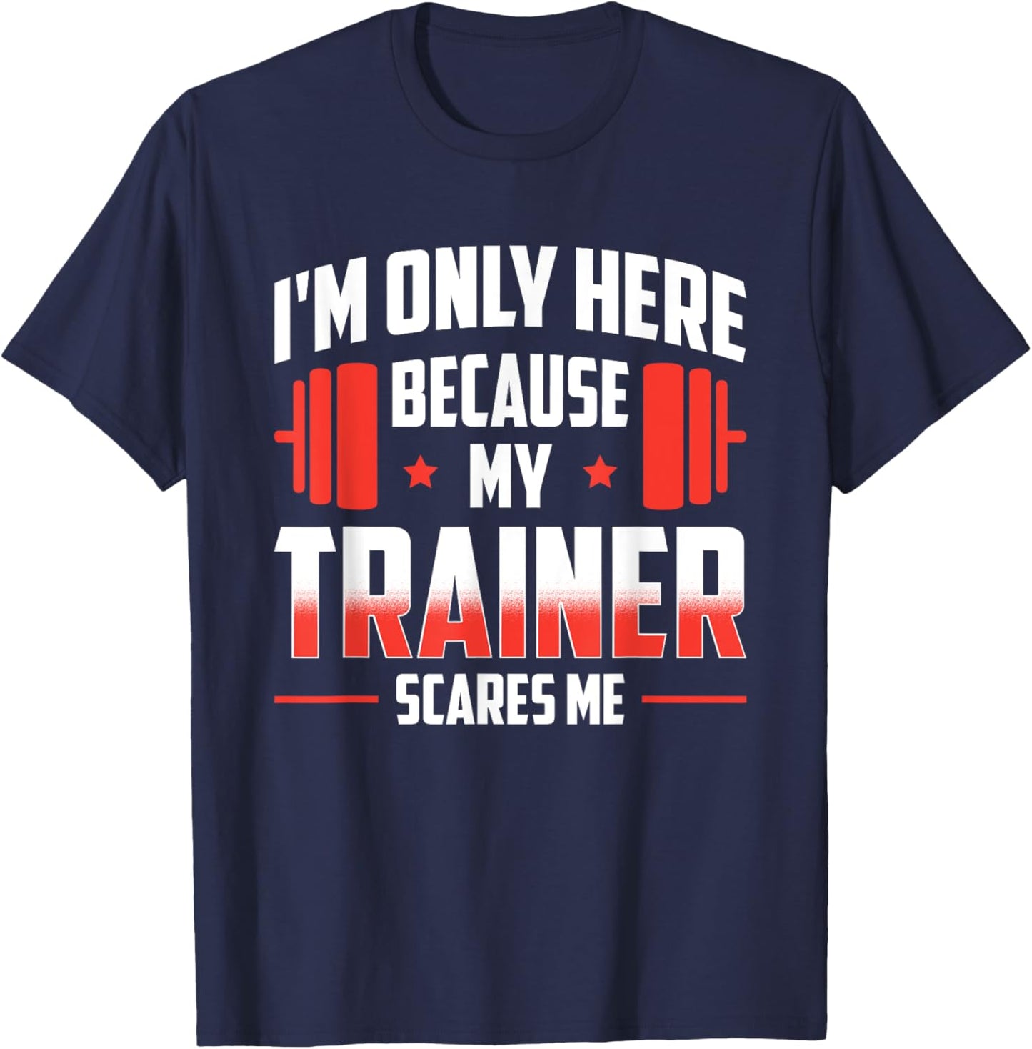 I'm Only Here Because My Trainer Scares Me T-Shirt - T-Shirt | Navy