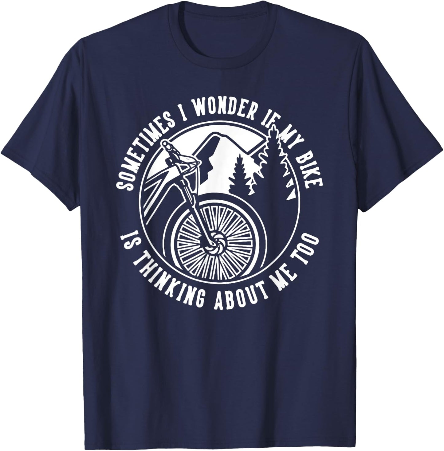 Funny Sometimes I Wonder If My Bike is Thinking About Me Too T-Shirt - T-Shirt | Navy