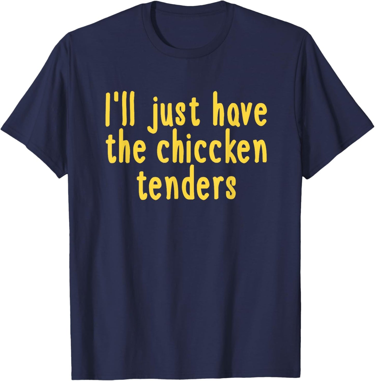 I Will Just Have The Chicken Tenders T-Shirt - T-Shirt | Navy