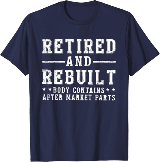 Funny Men & Women Shirts Retired And Rebuilt Body Contains Aftermarket Parts , Small, Black T-Shirt - T-Shirt | Navy
