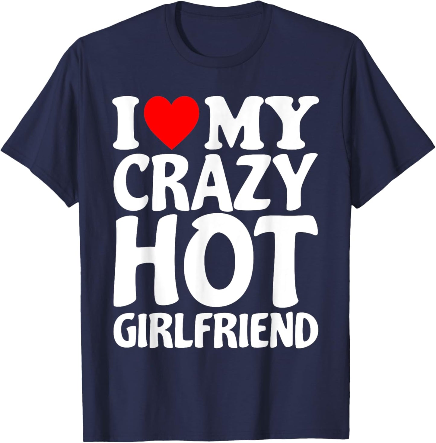 I Heart My Super Hot Girlfriend Love My Crazy Girlfriend T-Shirt - T-Shirt | Navy