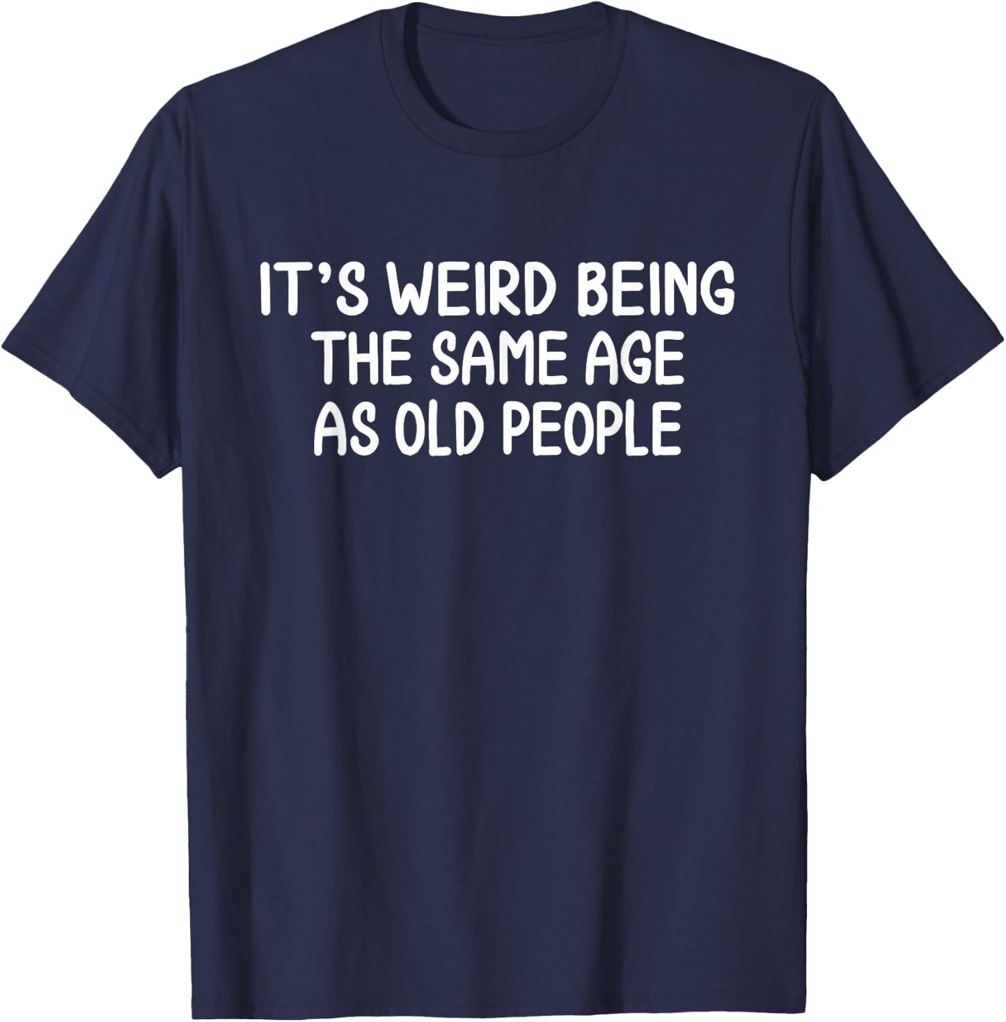 It's Weird Being The Same Age As Old People Birthday Party T-Shirt - T-Shirt | Navy
