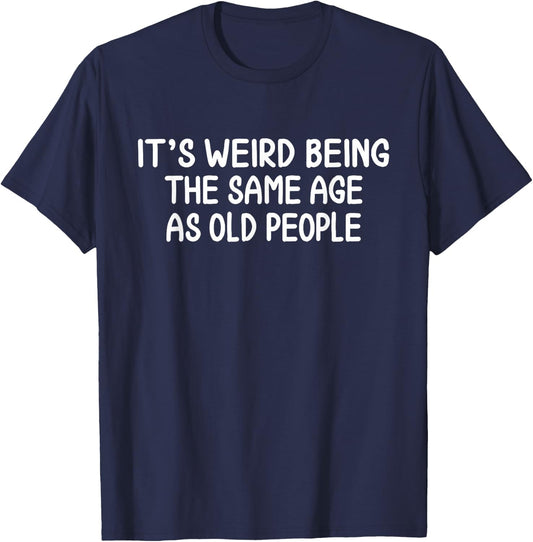 It's Weird Being The Same Age As Old People Birthday Party T-Shirt - T-Shirt | Navy