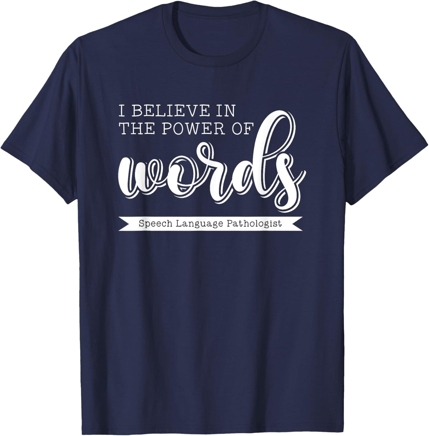 I Believe in the Power of Words Speech Pathologist SLP Gift T-Shirt - T-Shirt | Navy