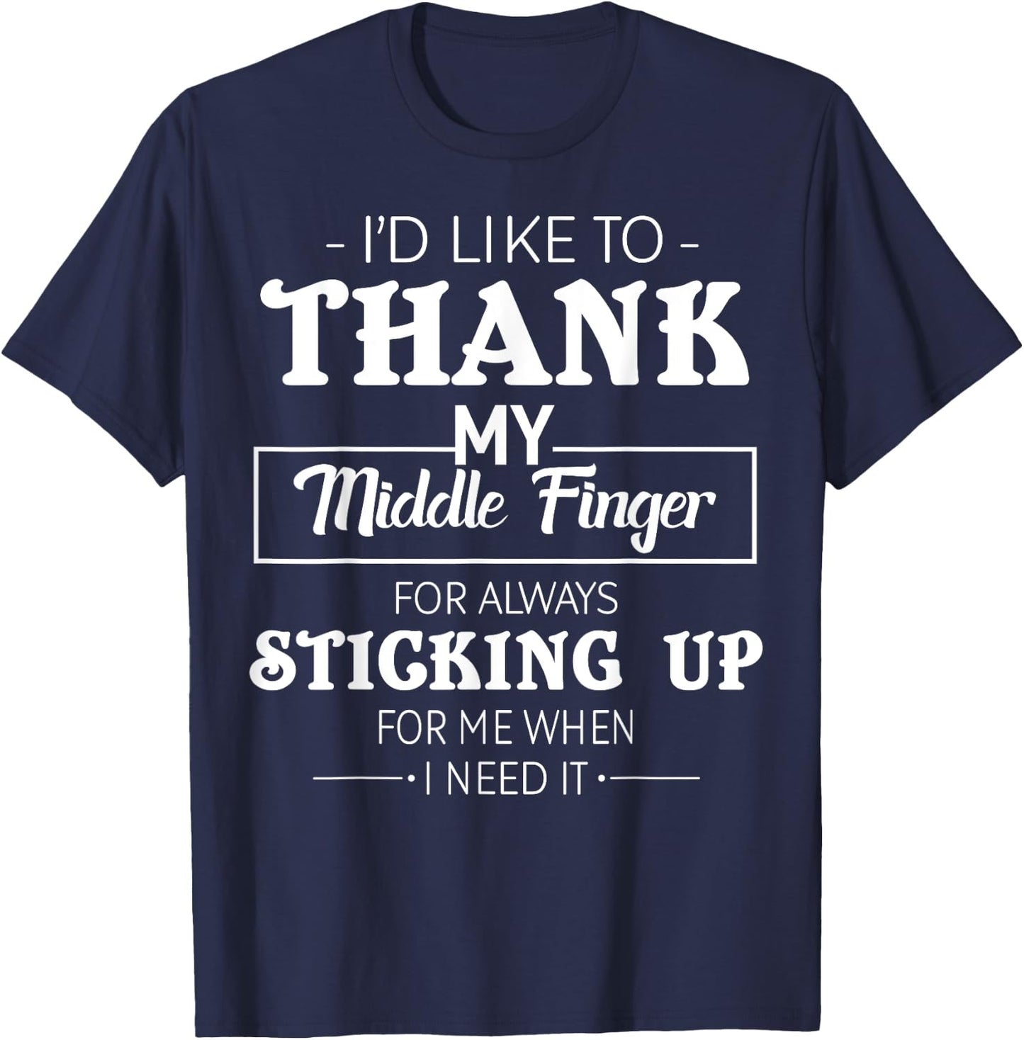 I'd Like To Thank My Middle Finger For Always Sticking Up T-Shirt - T-Shirt | Navy