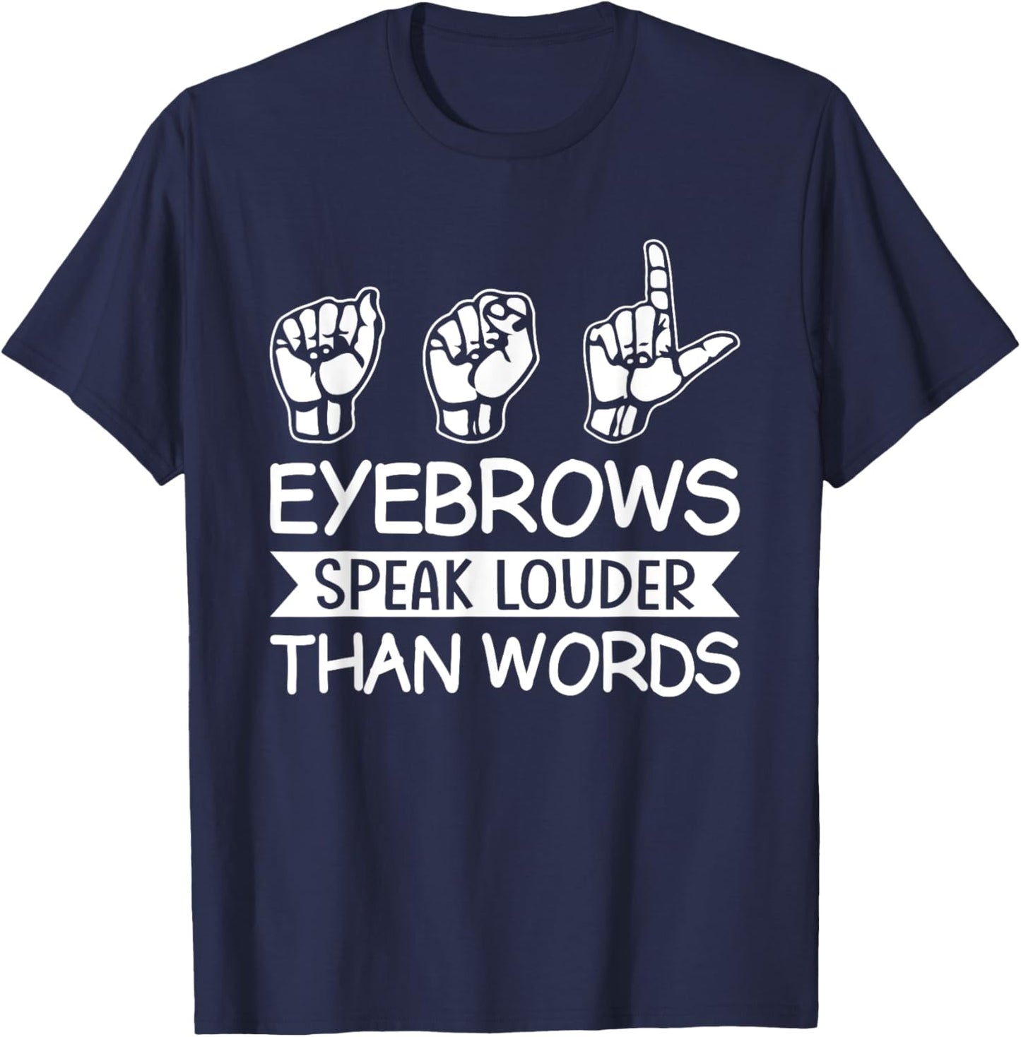 Eyebrows Speak Louder Than Words Teachers Interpreter ASL T-Shirt - T-Shirt | Navy
