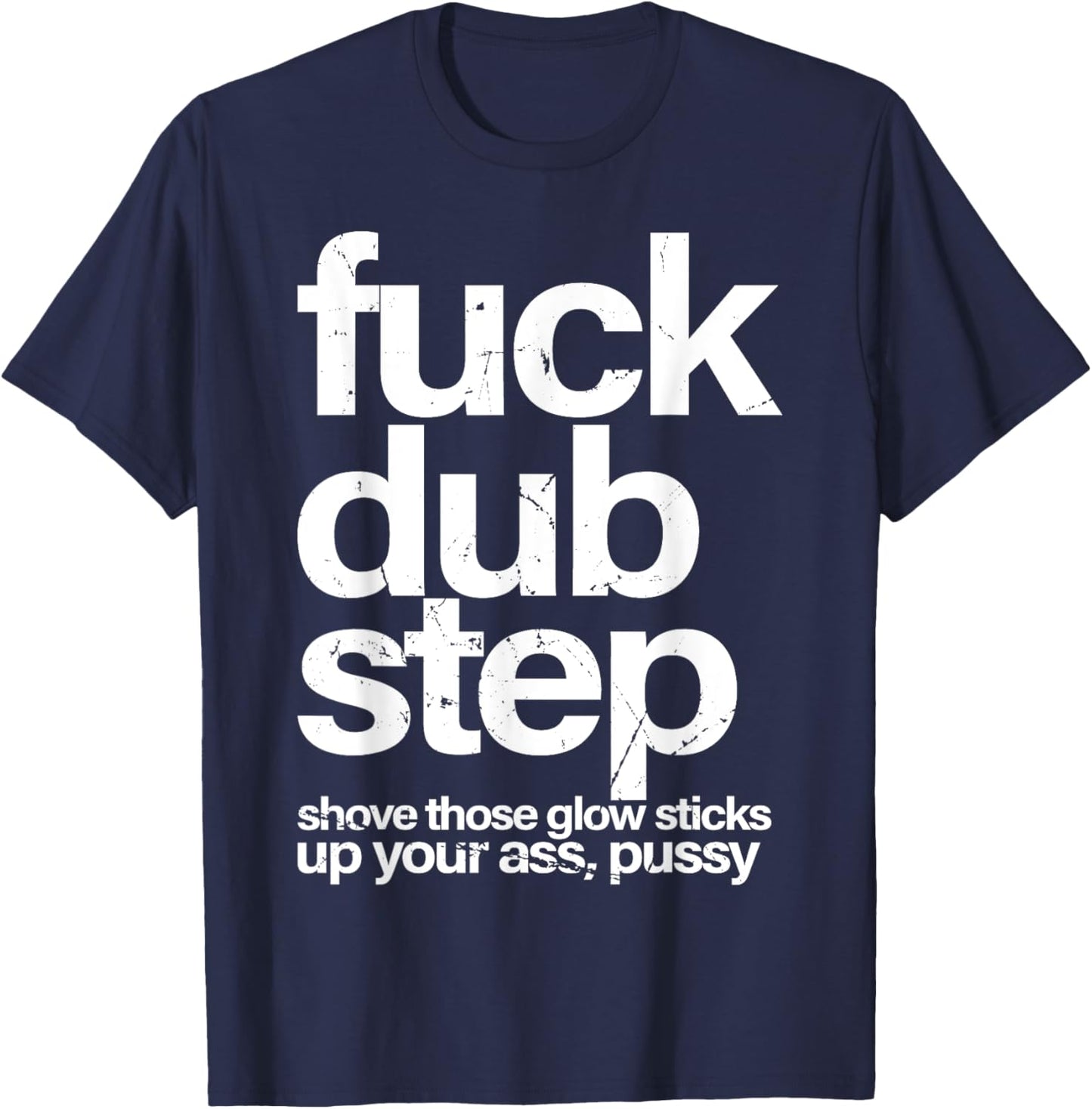 Fuck Dubstep Shove Those Glow Sticks Up Your Ass T-Shirt - T-Shirt | Navy