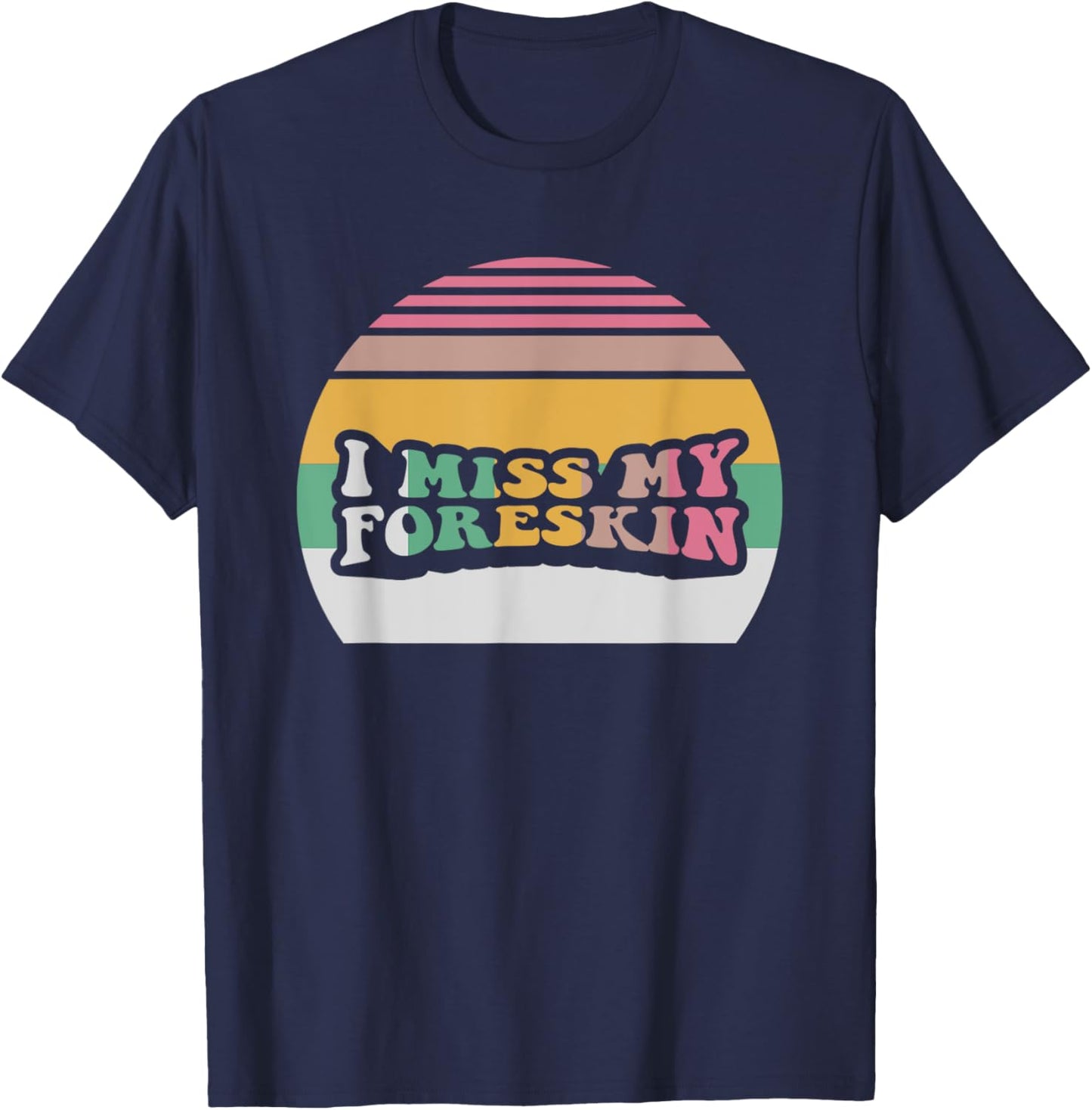 I Miss My Foreskin Funny Design T-Shirt - T-Shirt | Navy