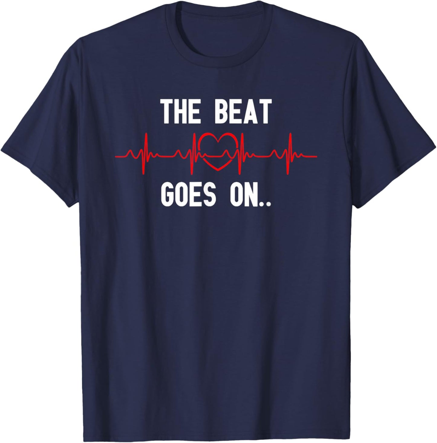 The Beat Goes On Heartbeat Heart Surgery Heart Disease T-Shirt - T-Shirt | Navy