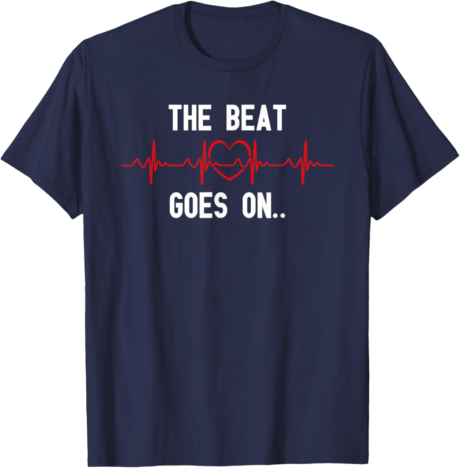 The Beat Goes On Heartbeat Heart Surgery Heart Disease T-Shirt - T-Shirt | Navy