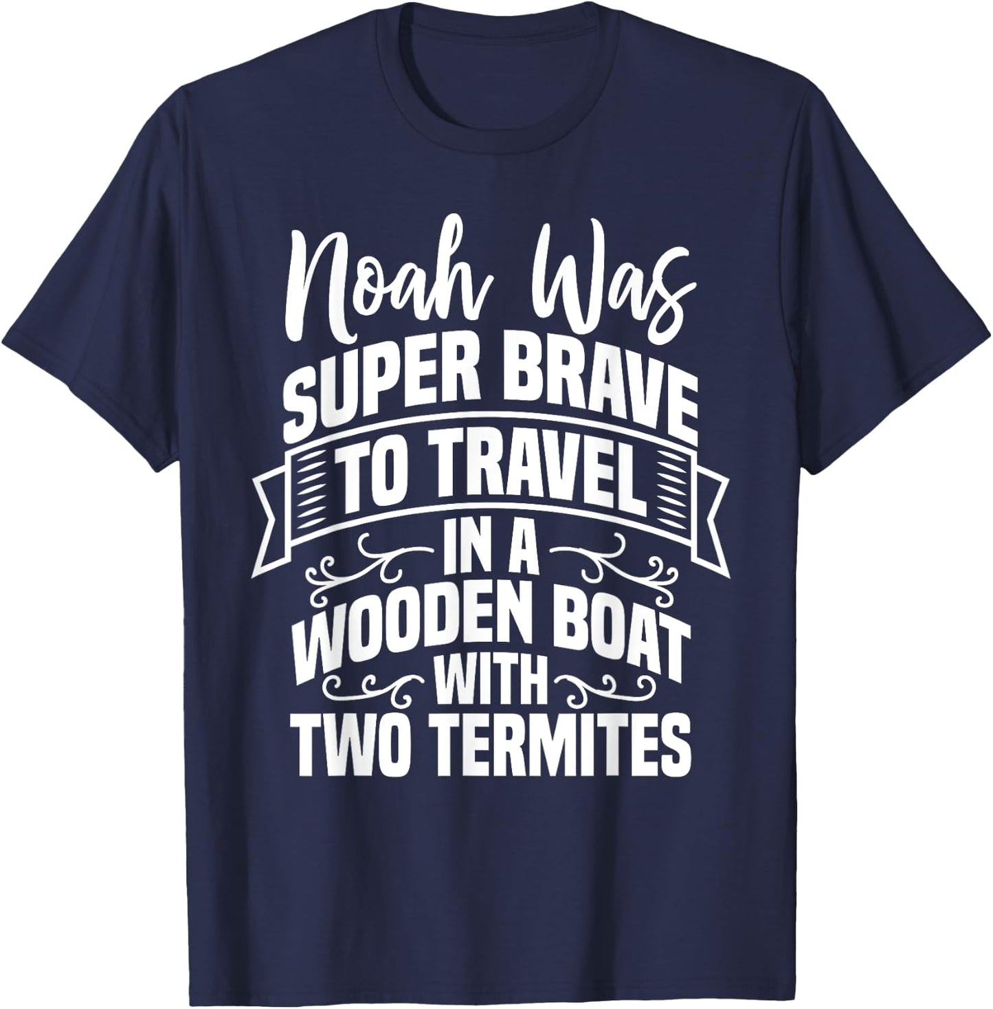 Noah Was Brave To Travel In a Boat With Two Termites Funny T-Shirt - T-Shirt | Navy