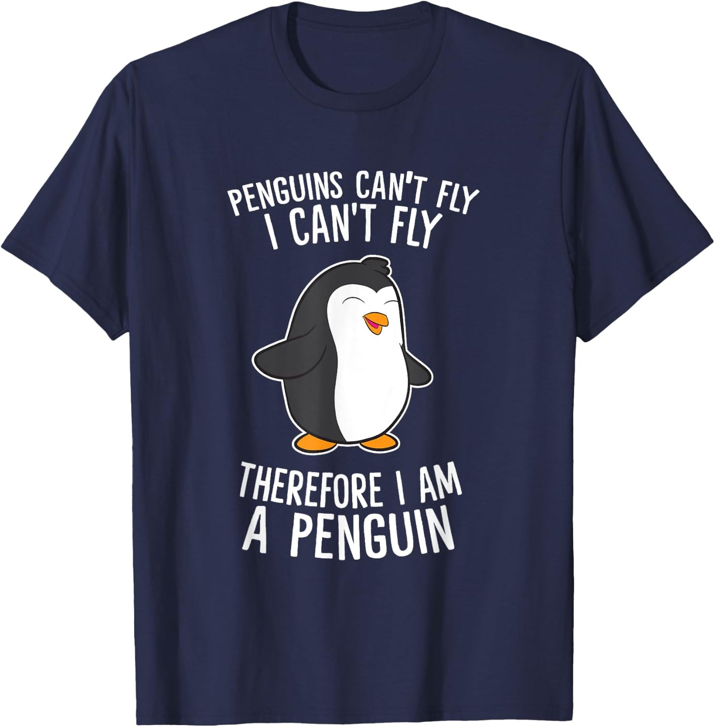Penguins Cant Fly I Cant Fly Penguin Therefore I'm A Penguin T-Shirt - T-Shirt | Navy