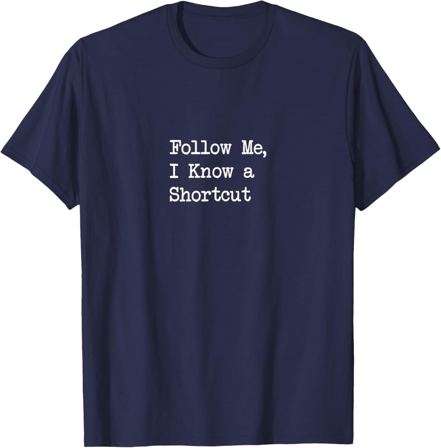 Follow Me, I Know a Shortcut Funny T-Shirt - T-Shirt | Navy