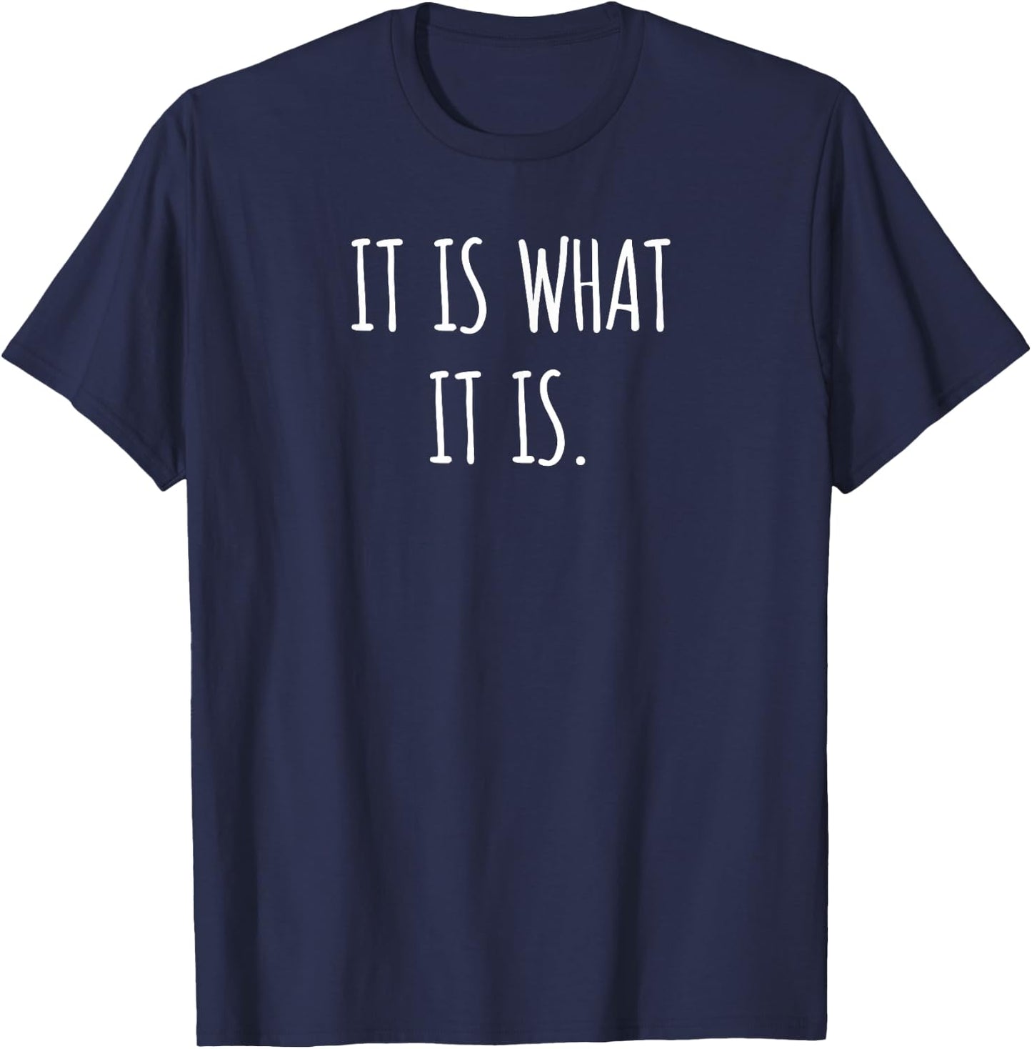 Funny Quote Gift It Is What It Is T-Shirt - T-Shirt | Navy