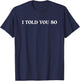 I Told You So T-Shirt - T-Shirt | Navy