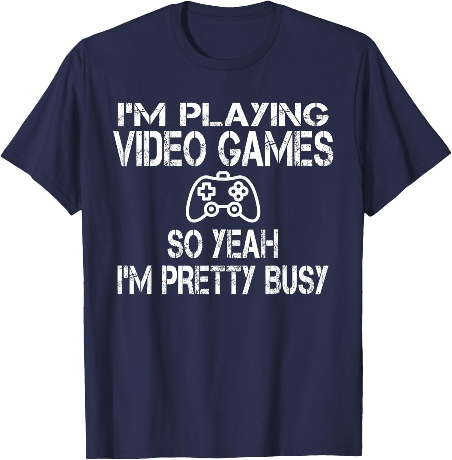 Funny Gamer I'm playing video games so yeah I'm pretty busy T-Shirt - T-Shirt | Navy