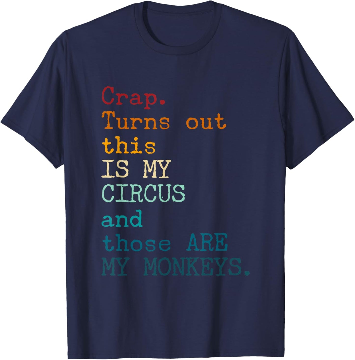 Crap, Turns Out This Is My Circus And Those Are My Monkeys T-Shirt - T-Shirt | Navy