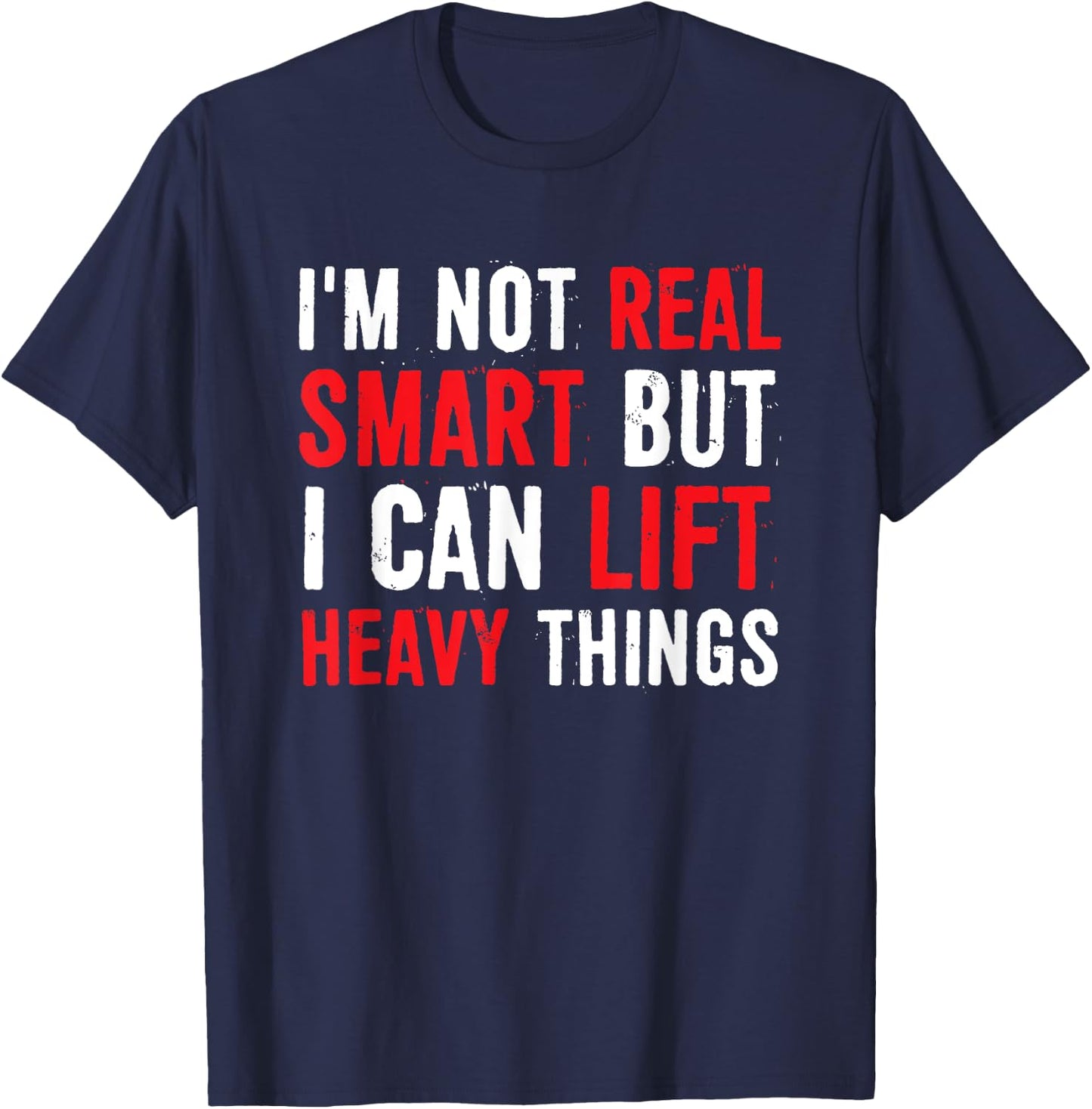 I’m Not Real Smart But I Can lift Heavy Things T-Shirt - T-Shirt | Navy